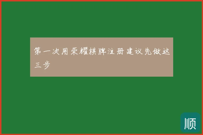 第一次用荣耀棋牌注册建议先做这三步